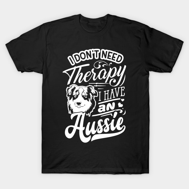 I dont need Therapy; I have an Aussie Ver. 2 T-Shirt by Bowtique Knick & Knacks